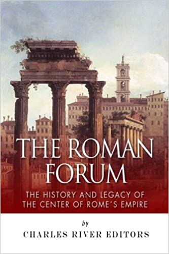 The Roman Forum: The History and Legacy of the Center of Rome's Empire Paperback – January 7, 2014 by Charles River Editors (Author)