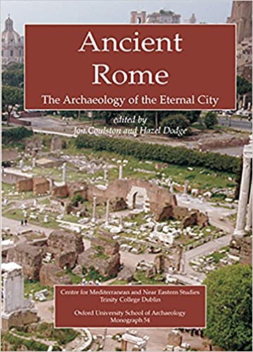 Ancient Rome: The Archaeology of the Eternal City (Monograph, 54) First Edition by John Coulston (Author), Hazel Dodge (Author)